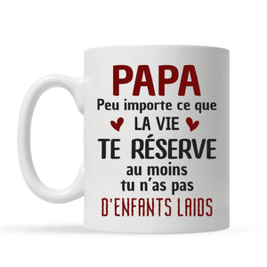 Tasse personnalisée pour Papa | Cadeau personnalisé pour Papa | Papa peu importe ce que la vie te réserveau moins tu n’as pas d’enfants laids